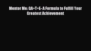 Download Mentor Me: GA=T+E- A Formula to Fulfill Your Greatest Achievement PDF Free