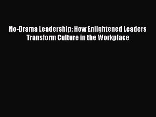 Read No-Drama Leadership: How Enlightened Leaders Transform Culture in the Workplace Ebook