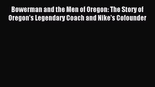 Read Bowerman and the Men of Oregon: The Story of Oregon's Legendary Coach and Nike's Cofounder
