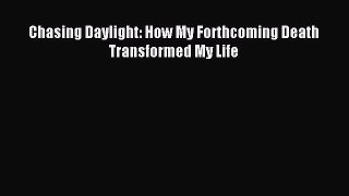 Read Chasing Daylight: How My Forthcoming Death Transformed My Life Ebook Free