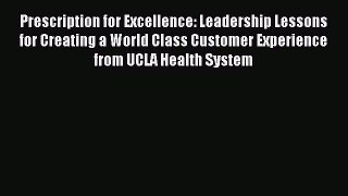 Download Prescription for Excellence: Leadership Lessons for Creating a World Class Customer