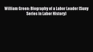 [PDF] William Green: Biography of a Labor Leader (Suny Series in Labor History) [Download]