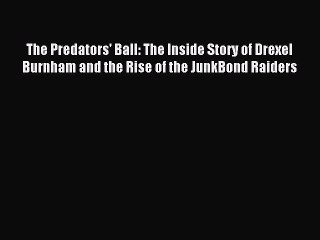 Read The Predators' Ball: The Inside Story of Drexel Burnham and the Rise of the JunkBond Raiders