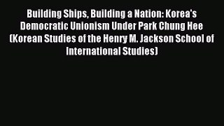 [PDF] Building Ships Building a Nation: Korea's Democratic Unionism Under Park Chung Hee (Korean
