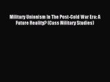 [PDF] Military Unionism In The Post-Cold War Era: A Future Reality? (Cass Military Studies)