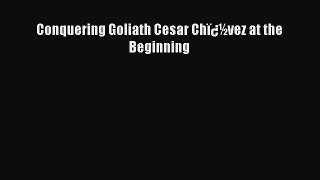 [PDF] Conquering Goliath Cesar ChÃ¯Â¿Â½vez at the Beginning [Download] Online