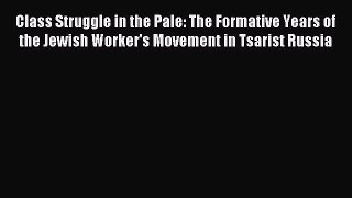 [PDF] Class Struggle in the Pale: The Formative Years of the Jewish Worker's Movement in Tsarist