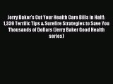 Read Jerry Baker's Cut Your Health Care Bills in Half!: 1339 Terrific Tips & Surefire Strategies