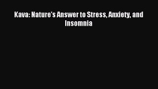 Read Kava: Nature's Answer to Stress Anxiety and Insomnia Ebook Free