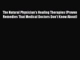 Read The Natural Physician's Healing Therapies (Proven Remedies That Medical Doctors Don't