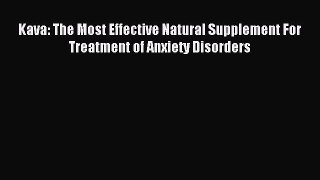 Read Kava: The Most Effective Natural Supplement For Treatment of Anxiety Disorders Ebook Free