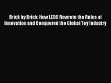 Read Brick by Brick: How LEGO Rewrote the Rules of Innovation and Conquered the Global Toy