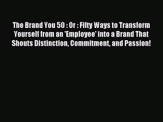 Read The Brand You 50 : Or : Fifty Ways to Transform Yourself from an 'Employee' into a Brand