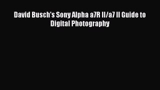 Read David Busch's Sony Alpha a7R II/a7 II Guide to Digital Photography Ebook Free