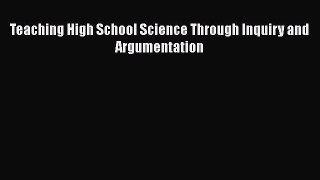 Read Teaching High School Science Through Inquiry and Argumentation Ebook Free
