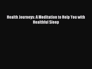 Read Health Journeys: A Meditation to Help You with Healthful Sleep Ebook Free