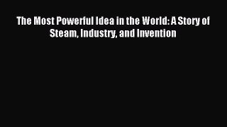 Read The Most Powerful Idea in the World: A Story of Steam Industry and Invention Ebook Free