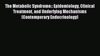 Read The Metabolic Syndrome:: Epidemiology Clinical Treatment and Underlying Mechanisms (Contemporary