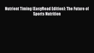 Download Nutrient Timing (EasyRead Edition): The Future of Sports Nutrition Ebook Free