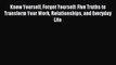 Read Know Yourself Forget Yourself: Five Truths to Transform Your Work Relationships and Everyday