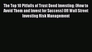 [PDF] The Top 10 Pitfalls of Trust Deed Investing: (How to Avoid Them and Invest for Success)