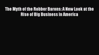 [PDF] The Myth of the Robber Barons: A New Look at the Rise of Big Business in America Free