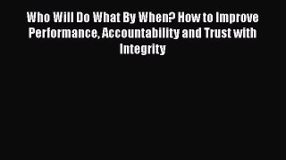[PDF] Who Will Do What By When? How to Improve Performance Accountability and Trust with Integrity