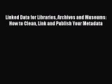 Read Linked Data for Libraries Archives and Museums: How to Clean Link and Publish Your Metadata