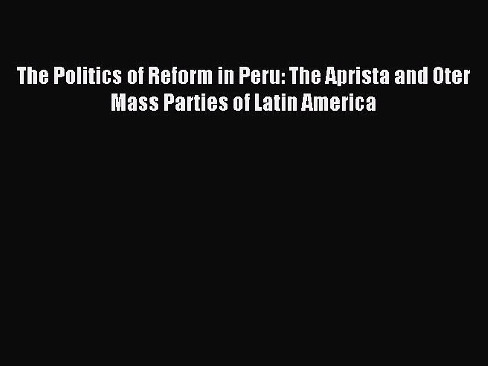 [PDF] The Politics of Reform in Peru: The Aprista and Oter Mass Parties of Latin America [Download]