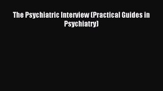 Read The Psychiatric Interview (Practical Guides in Psychiatry) Ebook Free
