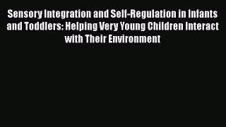 Read Sensory Integration and Self-Regulation in Infants and Toddlers: Helping Very Young Children