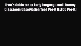 Read User's Guide to the Early Language and Literacy Classroom Observation Tool Pre-K (ELLCO