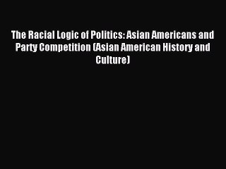 [PDF] The Racial Logic of Politics: Asian Americans and Party Competition (Asian American History