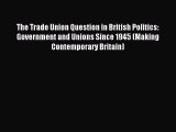 [PDF] The Trade Union Question in British Politics: Government and Unions Since 1945 (Making