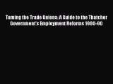 [PDF] Taming the Trade Unions: A Guide to the Thatcher Government's Employment Reforms 1980-90