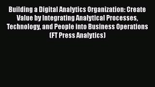 Download Building a Digital Analytics Organization: Create Value by Integrating Analytical