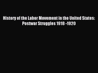 Download Video: [PDF] History of the Labor Movement in the United States: Postwar Struggles 1918 -1920 [Download]