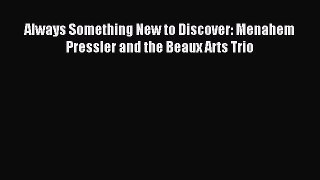 Read Always Something New to Discover: Menahem Pressler and the Beaux Arts Trio E-Book Free
