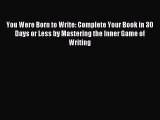 Read You Were Born to Write: Complete Your Book in 30 Days or Less by Mastering the Inner Game