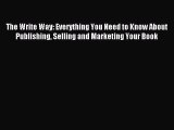 Read The Write Way: Everything You Need to Know About  Publishing Selling and Marketing Your