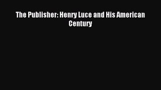 Read The Publisher: Henry Luce and His American Century E-Book Download
