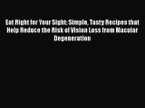 Read Eat Right for Your Sight: Simple Tasty Recipes that Help Reduce the Risk of Vision Loss