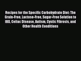 Read Recipes for the Specific Carbohydrate Diet: The Grain-Free Lactose-Free Sugar-Free Solution