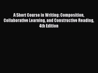 Download Video: Read A Short Course in Writing: Composition Collaborative Learning and Constructive Reading