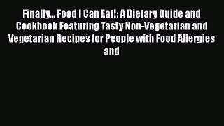 Read Finally... Food I Can Eat!: A Dietary Guide and Cookbook Featuring Tasty Non-Vegetarian