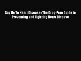 Read Say No To Heart Disease: The Drug-Free Guide to Preventing and Fighting Heart Disease