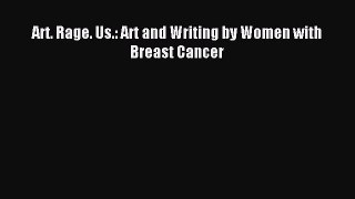 Download Art. Rage. Us.: Art and Writing by Women with Breast Cancer Ebook Online