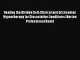 Read Healing the Divided Self: Clinical and Ericksonian Hypnotherapy for Dissociative Conditions