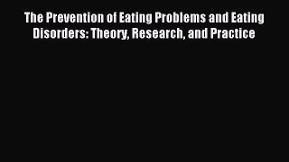 Read The Prevention of Eating Problems and Eating Disorders: Theory Research and Practice Ebook