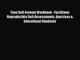 Read Teen Self-Esteem Workbook - Facilitator Reproducible Self-Assessments Exercises & Educational
